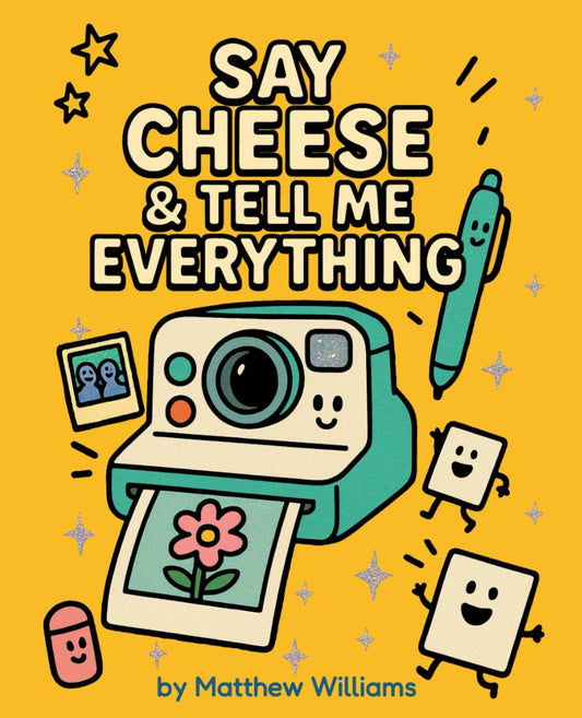 Say Cheese & Tell Me Everything